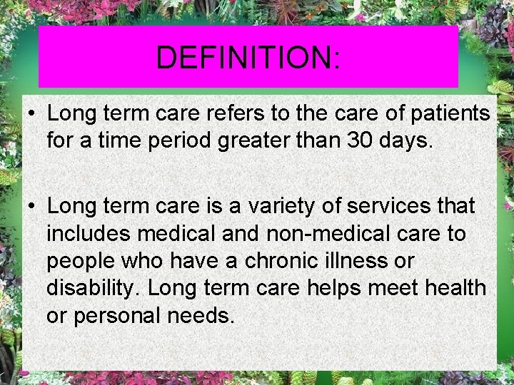 DEFINITION: • Long term care refers to the care of patients for a time