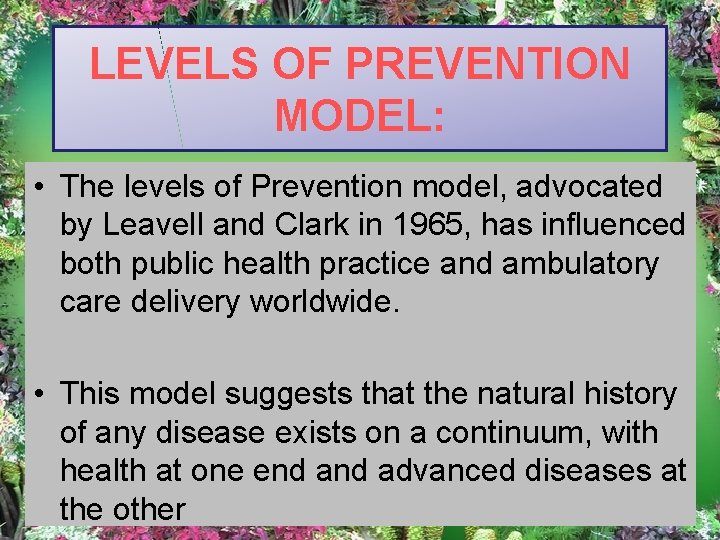 LEVELS OF PREVENTION MODEL: • The levels of Prevention model, advocated by Leavell and