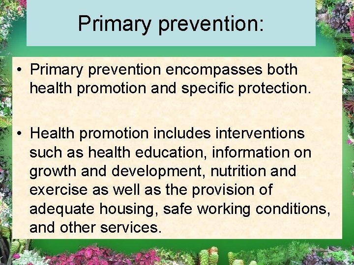 Primary prevention: • Primary prevention encompasses both health promotion and specific protection. • Health