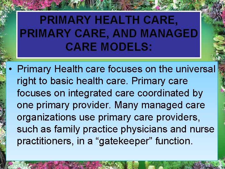 PRIMARY HEALTH CARE, PRIMARY CARE, AND MANAGED CARE MODELS: • Primary Health care focuses
