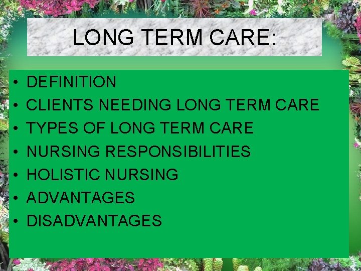 LONG TERM CARE: • • DEFINITION CLIENTS NEEDING LONG TERM CARE TYPES OF LONG