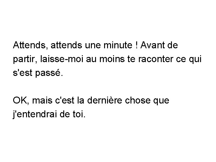 Attends, attends une minute ! Avant de partir, laisse-moi au moins te raconter ce