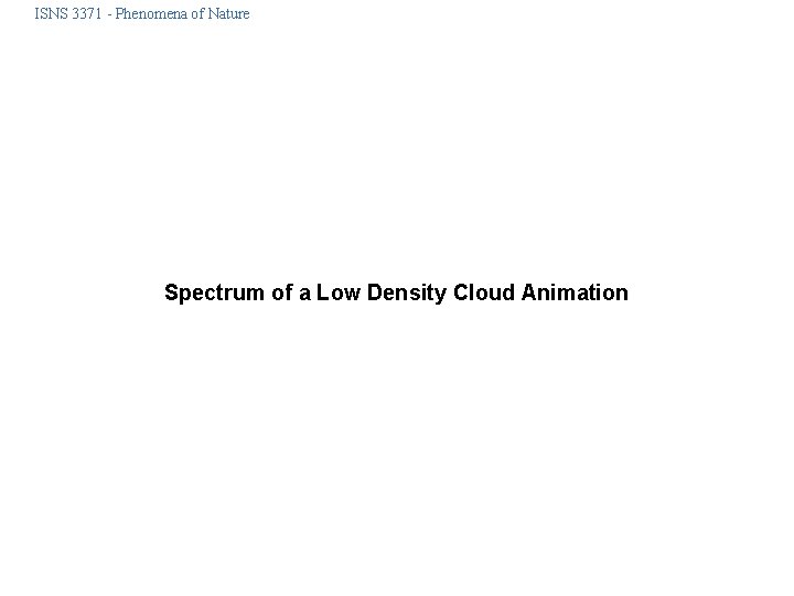 ISNS 3371 - Phenomena of Nature Spectrum of a Low Density Cloud Animation 