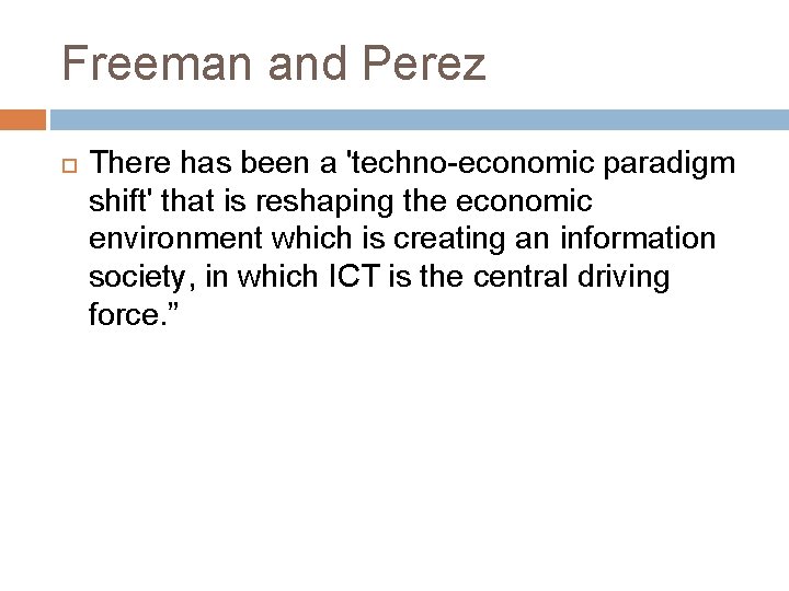 Freeman and Perez There has been a 'techno-economic paradigm shift' that is reshaping the