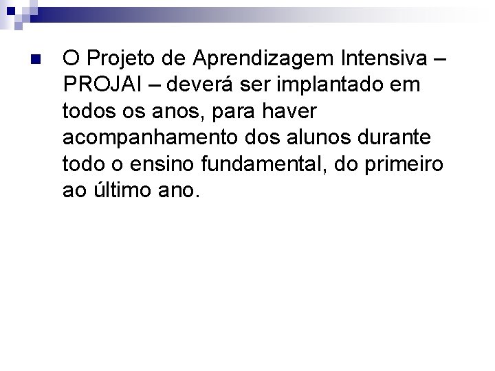 n O Projeto de Aprendizagem Intensiva – PROJAI – deverá ser implantado em todos n O Projeto de Aprendizagem Intensiva – PROJAI – deverá ser implantado em todos