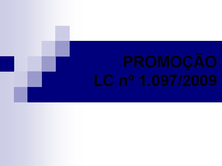 PROMOÇÃO LC nº 1. 097/2009 PROMOÇÃO LC nº 1. 097/2009