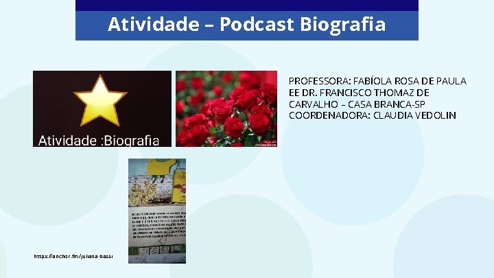 Atividade – Podcast Biografia PROFESSORA: FABÍOLA ROSA DE PAULA EE DR. FRANCISCO THOMAZ DE