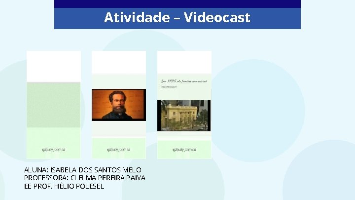 Atividade – Videocast ALUNA: ISABELA DOS SANTOS MELO PROFESSORA: CLELMA PEREIRA PAIVA EE PROF.