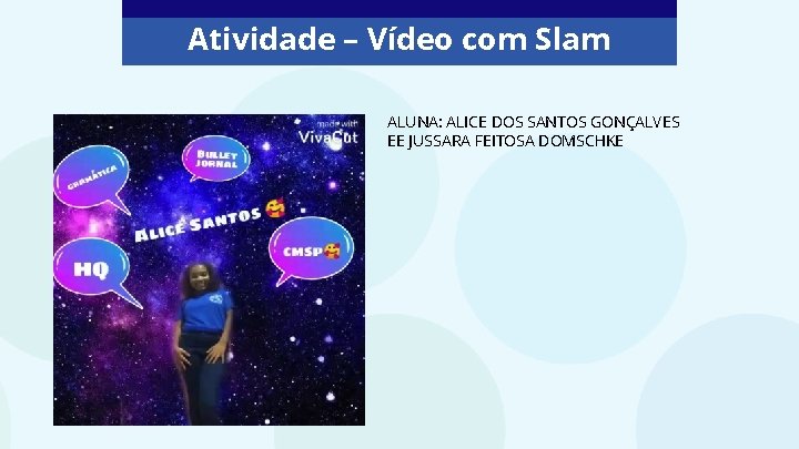 Atividade – Vídeo com Slam ALUNA: ALICE DOS SANTOS GONÇALVES EE JUSSARA FEITOSA DOMSCHKE