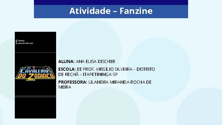 Atividade – Fanzine ALUNA: ANA ELISA DISCHER ESCOLA: EE PROF. VIRGÍLIO SILVEIRA – DISTRITO