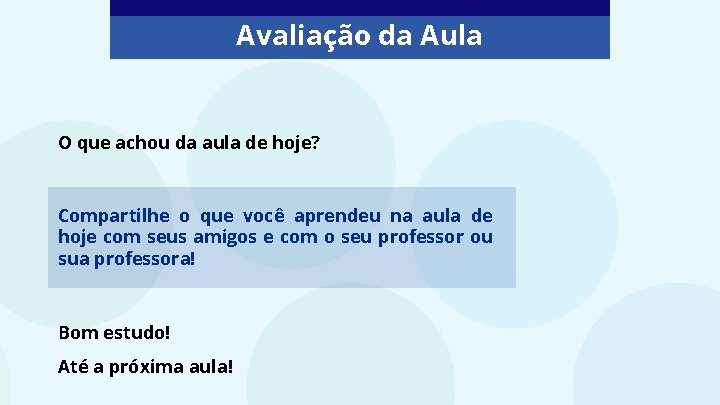 Avaliação da Aula O que achou da aula de hoje? Compartilhe o que você