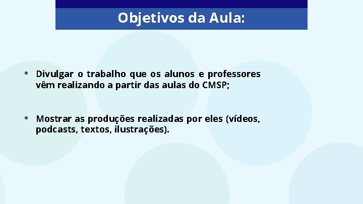 Objetivos da Aula: • Divulgar o trabalho que os alunos e professores vêm realizando