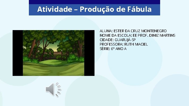 Atividade – Produção de Fábula ALUNA: ESTER DA CRUZ MONTENEGRO NOME DA ESCOLA: EE