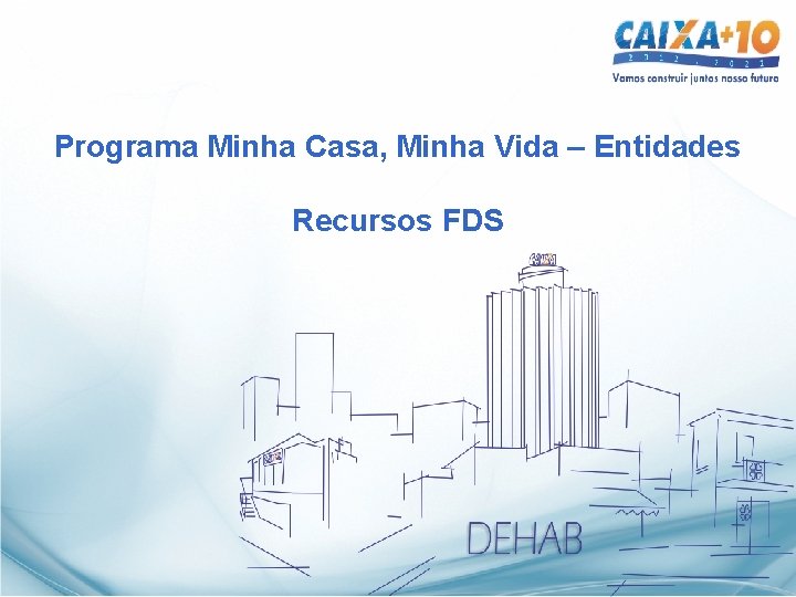 Programa Minha Casa, Minha Vida – Entidades Recursos FDS 