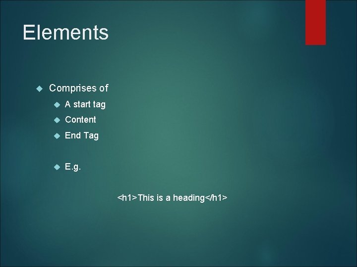 Elements Comprises of A start tag Content End Tag E. g. <h 1>This is