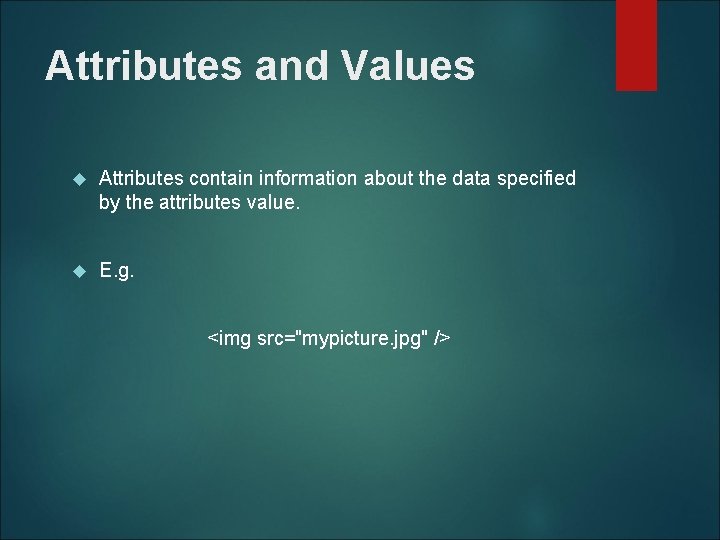 Attributes and Values Attributes contain information about the data specified by the attributes value.