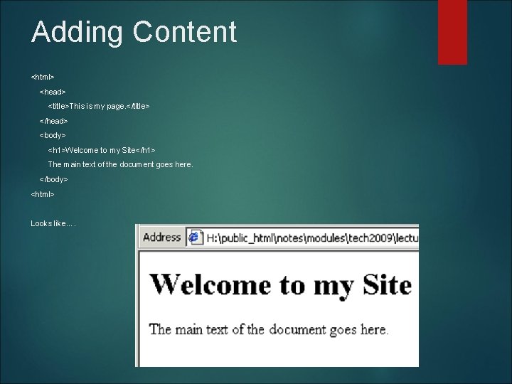 Adding Content <html> <head> <title>This is my page. </title> </head> <body> <h 1>Welcome to