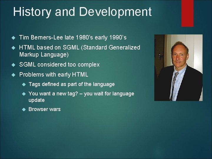 History and Development Tim Berners-Lee late 1980’s early 1990’s HTML based on SGML (Standard