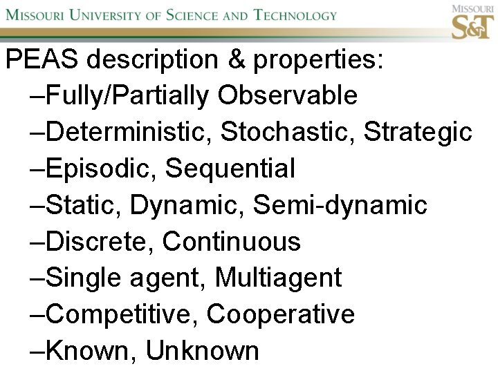 PEAS description & properties: –Fully/Partially Observable –Deterministic, Stochastic, Strategic –Episodic, Sequential –Static, Dynamic, Semi-dynamic