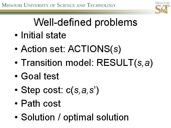 Well-defined problems • • Initial state Action set: ACTIONS(s) Transition model: RESULT(s, a) Goal