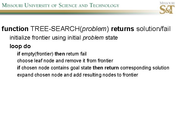 function TREE-SEARCH(problem) returns solution/fail initialize frontier using initial problem state loop do if empty(frontier)