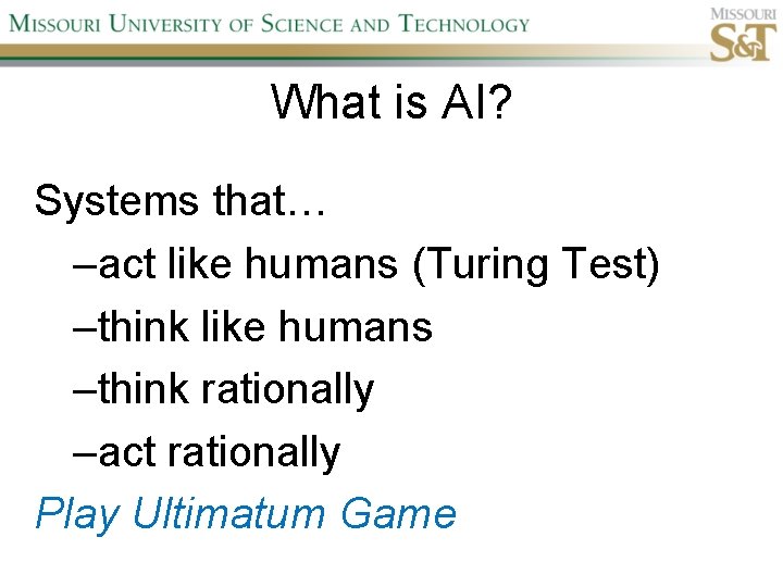 What is AI? Systems that… –act like humans (Turing Test) –think like humans –think