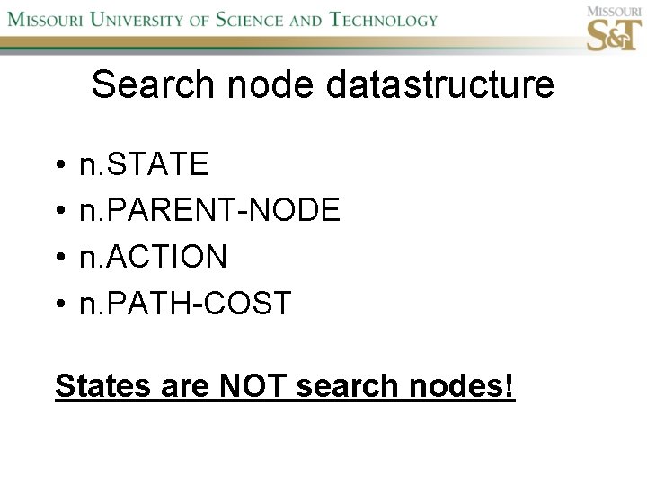 Search node datastructure • • n. STATE n. PARENT-NODE n. ACTION n. PATH-COST States