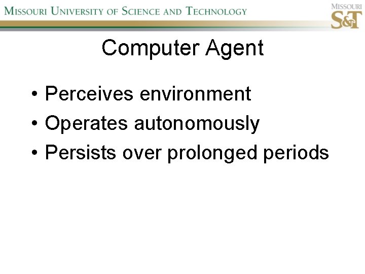 Computer Agent • Perceives environment • Operates autonomously • Persists over prolonged periods 