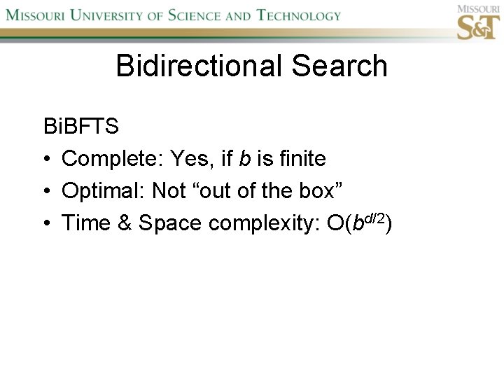 Bidirectional Search Bi. BFTS • Complete: Yes, if b is finite • Optimal: Not