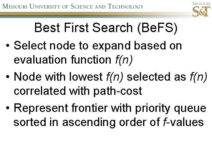 Best First Search (Be. FS) • Select node to expand based on evaluation function