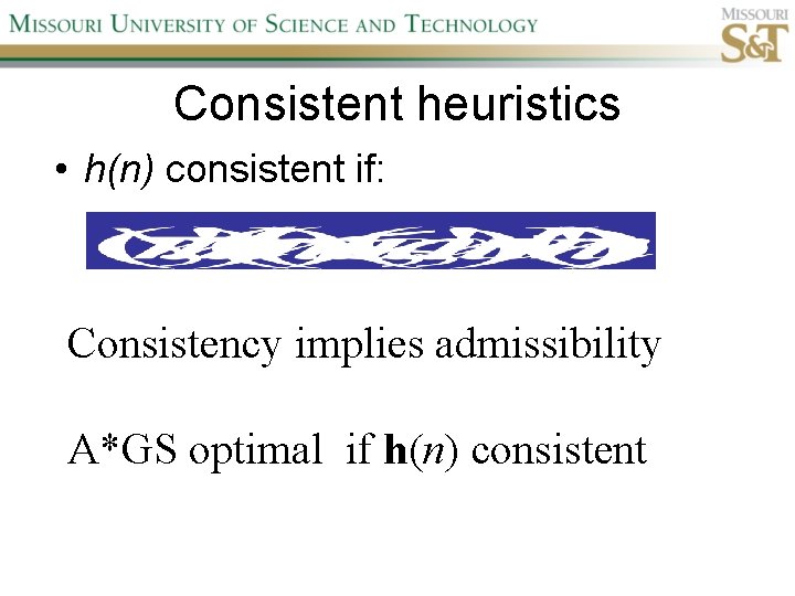 Consistent heuristics • h(n) consistent if: Consistency implies admissibility A*GS optimal if h(n) consistent