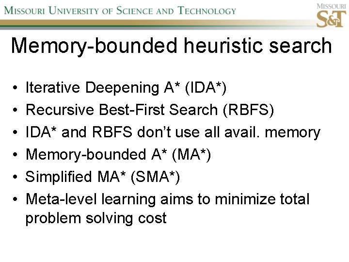 Memory-bounded heuristic search • • • Iterative Deepening A* (IDA*) Recursive Best-First Search (RBFS)