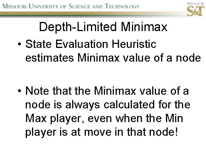 Depth-Limited Minimax • State Evaluation Heuristic estimates Minimax value of a node • Note