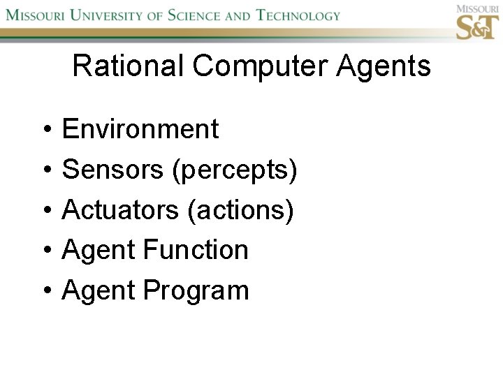 Rational Computer Agents • • • Environment Sensors (percepts) Actuators (actions) Agent Function Agent
