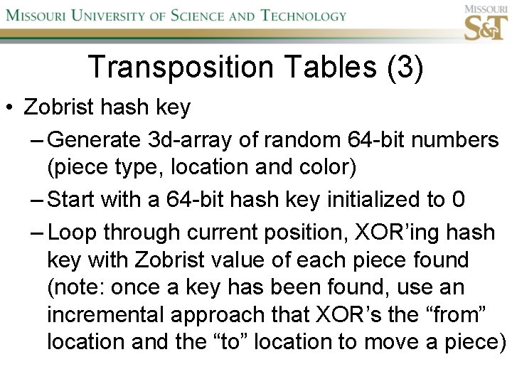 Transposition Tables (3) • Zobrist hash key – Generate 3 d-array of random 64