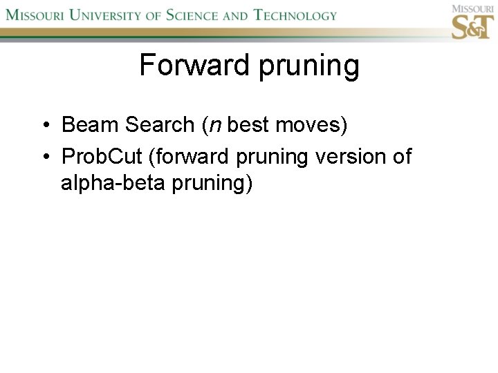 Forward pruning • Beam Search (n best moves) • Prob. Cut (forward pruning version