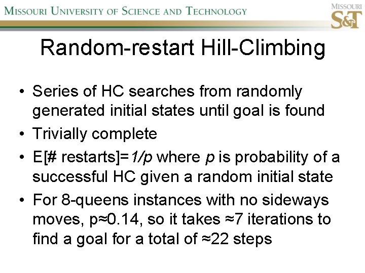 Random-restart Hill-Climbing • Series of HC searches from randomly generated initial states until goal