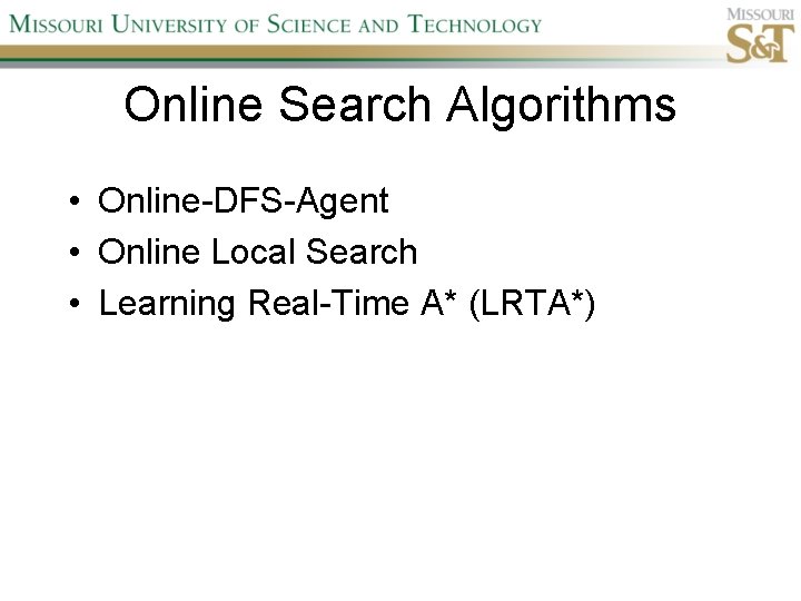 Online Search Algorithms • Online-DFS-Agent • Online Local Search • Learning Real-Time A* (LRTA*)