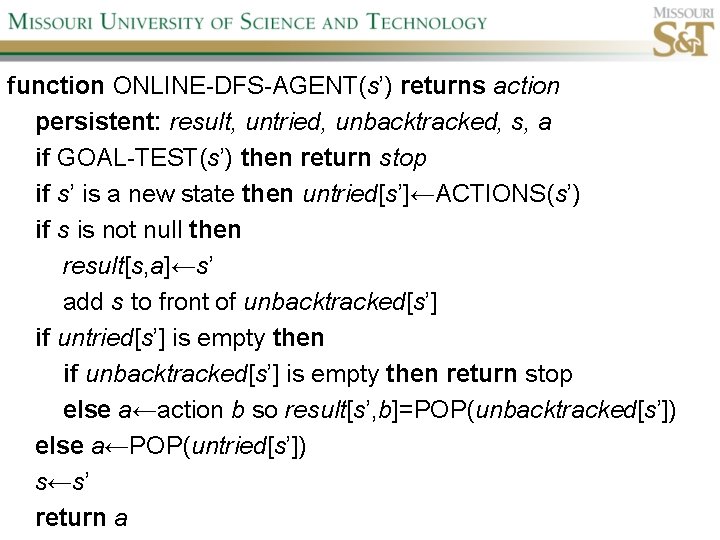 function ONLINE-DFS-AGENT(s’) returns action persistent: result, untried, unbacktracked, s, a if GOAL-TEST(s’) then return