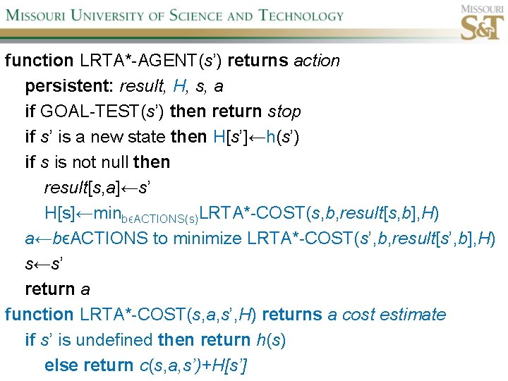 function LRTA*-AGENT(s’) returns action persistent: result, H, s, a if GOAL-TEST(s’) then return stop