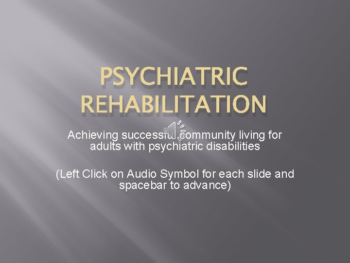 PSYCHIATRIC REHABILITATION Achieving successful community living for adults with psychiatric disabilities (Left Click on