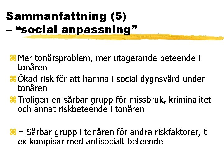Sammanfattning (5) – “social anpassning” z Mer tonårsproblem, mer utagerande beteende i tonåren z