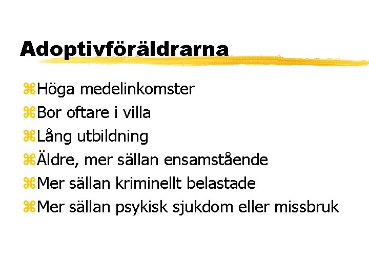 Adoptivföräldrarna z. Höga medelinkomster z. Bor oftare i villa z. Lång utbildning zÄldre, mer