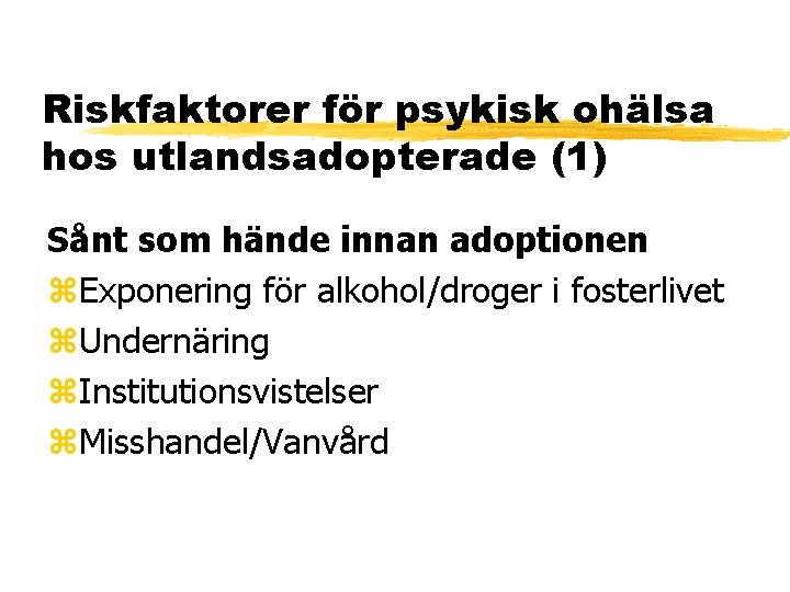 Riskfaktorer för psykisk ohälsa hos utlandsadopterade (1) Sånt som hände innan adoptionen z. Exponering