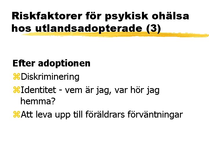Riskfaktorer för psykisk ohälsa hos utlandsadopterade (3) Efter adoptionen z. Diskriminering z. Identitet -