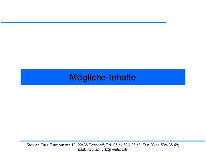 Mögliche Inhalte Stephan Turk; Brauhausstr. 10; 99438 Tonndorf; Tel: 03 64 50/4 38 68;