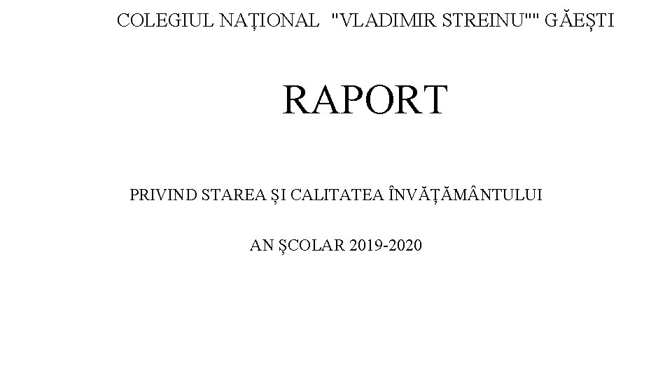 COLEGIUL NAȚIONAL "VLADIMIR STREINU"" GĂEȘTI RAPORT PRIVIND STAREA ȘI CALITATEA ÎNVĂȚĂM NTULUI AN ȘCOLAR