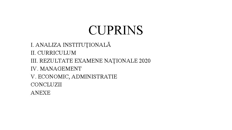 CUPRINS I. ANALIZA INSTITUȚIONALĂ II. CURRICULUM III. REZULTATE EXAMENE NAȚIONALE 2020 IV. MANAGEMENT V.