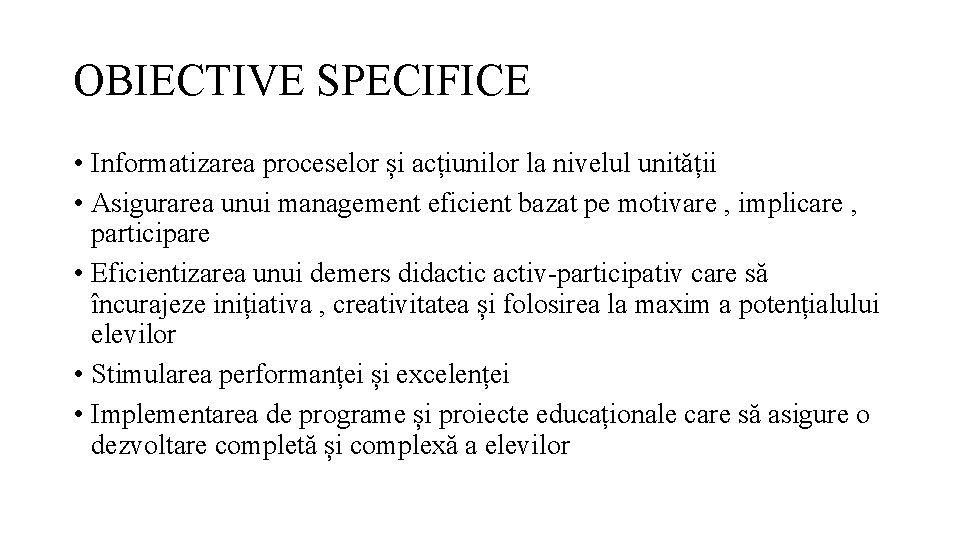 OBIECTIVE SPECIFICE • Informatizarea proceselor și acțiunilor la nivelul unității • Asigurarea unui management