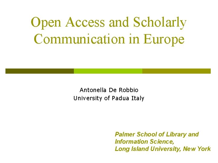 Open Access and Scholarly Communication in Europe Antonella De Robbio University of Padua Italy